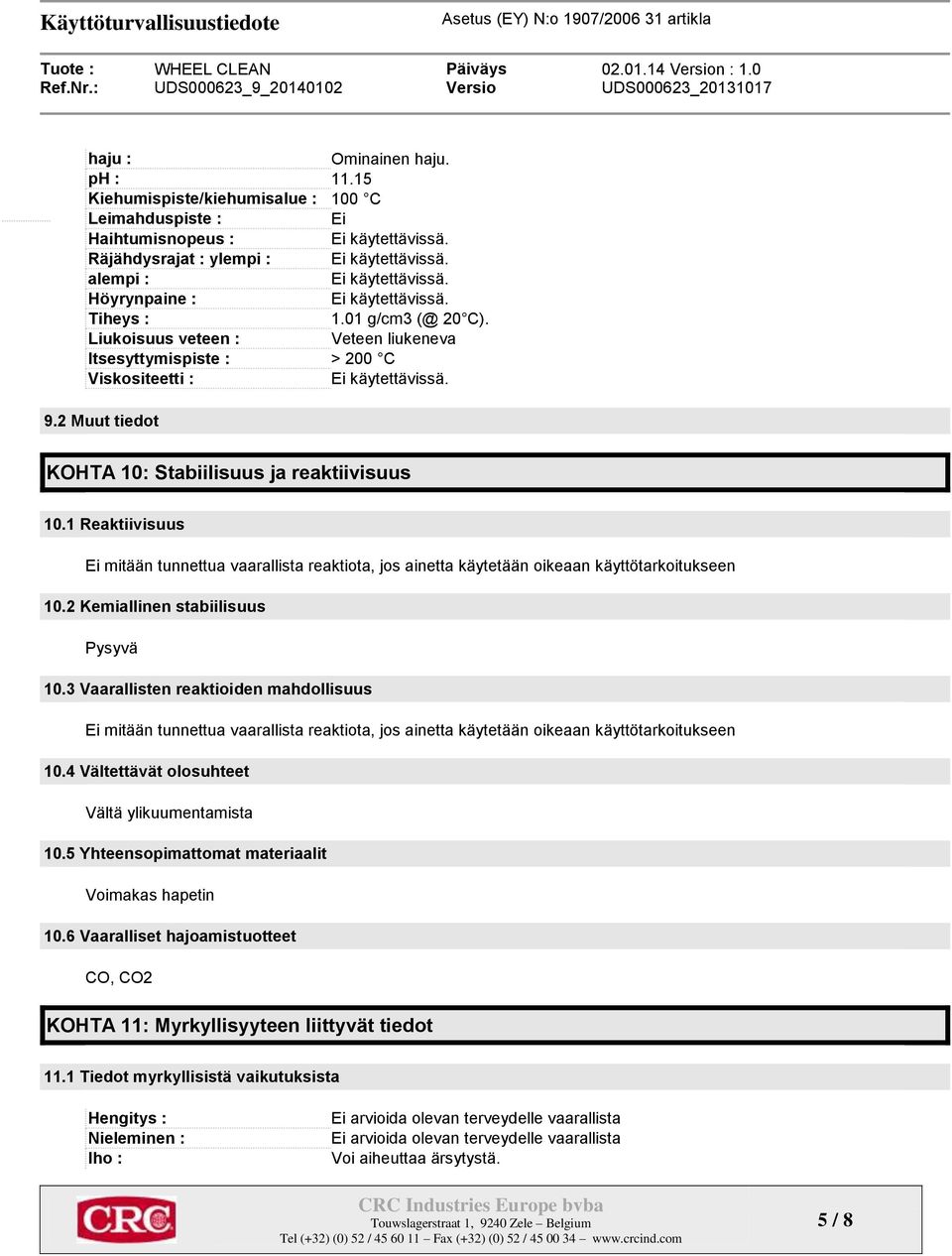 2 Muut tiedot KOHTA 10: Stabiilisuus ja reaktiivisuus 10.1 Reaktiivisuus mitään tunnettua vaarallista reaktiota, jos ainetta käytetään oikeaan käyttötarkoitukseen 10.