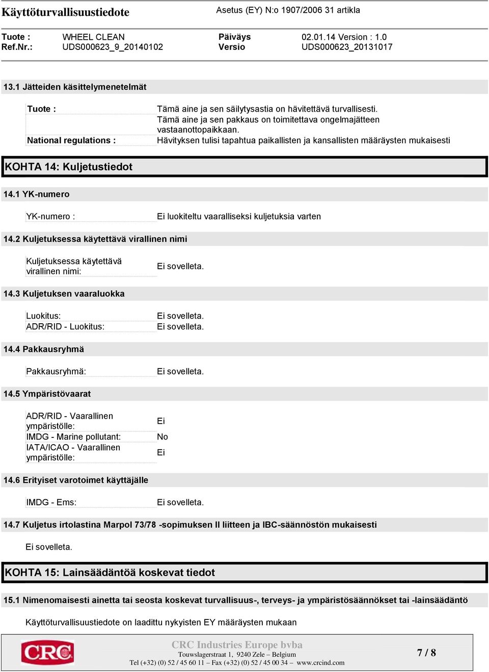 1 YK-numero YK-numero : luokiteltu vaaralliseksi kuljetuksia varten 14.2 Kuljetuksessa käytettävä virallinen nimi Kuljetuksessa käytettävä virallinen nimi: 14.
