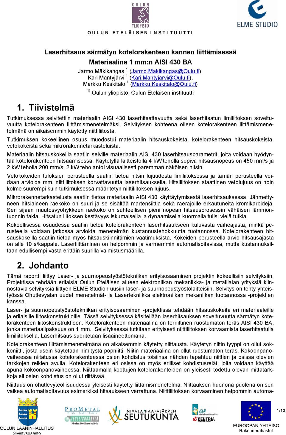 fi) 1) Oulun yliopisto, Oulun Eteläisen instituutti Tutkimuksessa selvitettiin materiaalin AISI 430 laserhitsattavuutta sekä laserhitsatun limiliitoksen soveltuvuutta kotelorakenteen