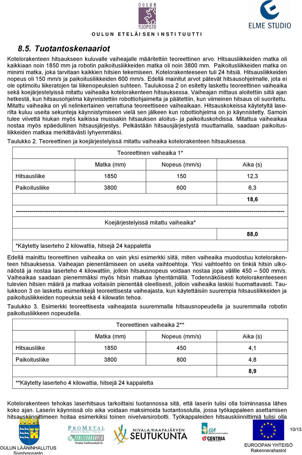 Kotelorakenteeseen tuli 24 hitsiä. Hitsausliikkeiden nopeus oli 150 mm/s ja paikoitusliikkeiden 600 mm/s.