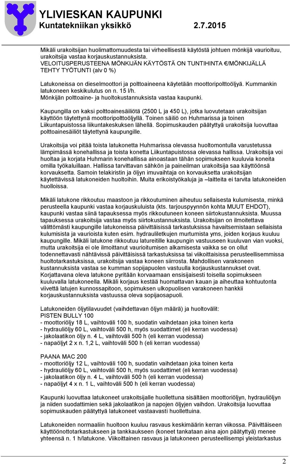 Kummankin latukoneen keskikulutus on n. 15 l/h. Mönkijän polttoaine- ja huoltokustannuksista vastaa kaupunki.