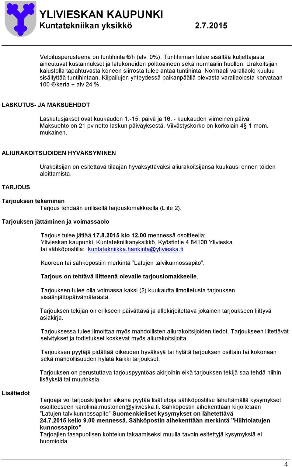 Kilpailujen yhteydessä paikanpäällä olevasta varallaolosta korvataan 100 /kerta + alv 24 %. LASKUTUS- JA MAKSUEHDOT Laskutusjaksot ovat kuukauden 1.-15. päivä ja 16. - kuukauden viimeinen päivä.