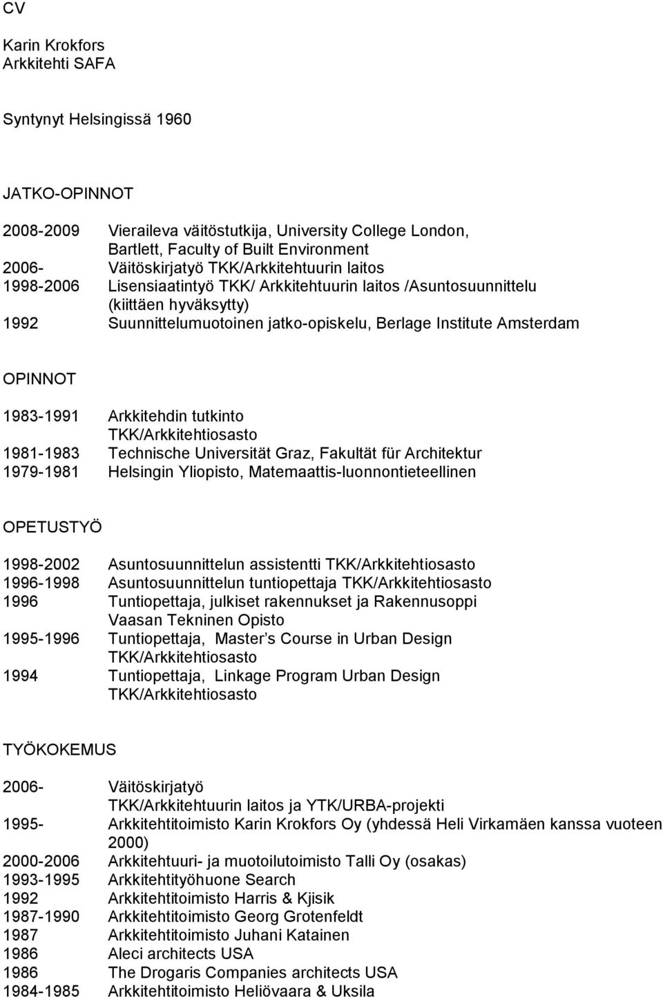 1983-1991 Arkkitehdin tutkinto 1981-1983 Technische Universität Graz, Fakultät für Architektur 1979-1981 Helsingin Yliopisto, Matemaattis-luonnontieteellinen OPETUSTYÖ 1998-2002 Asuntosuunnittelun