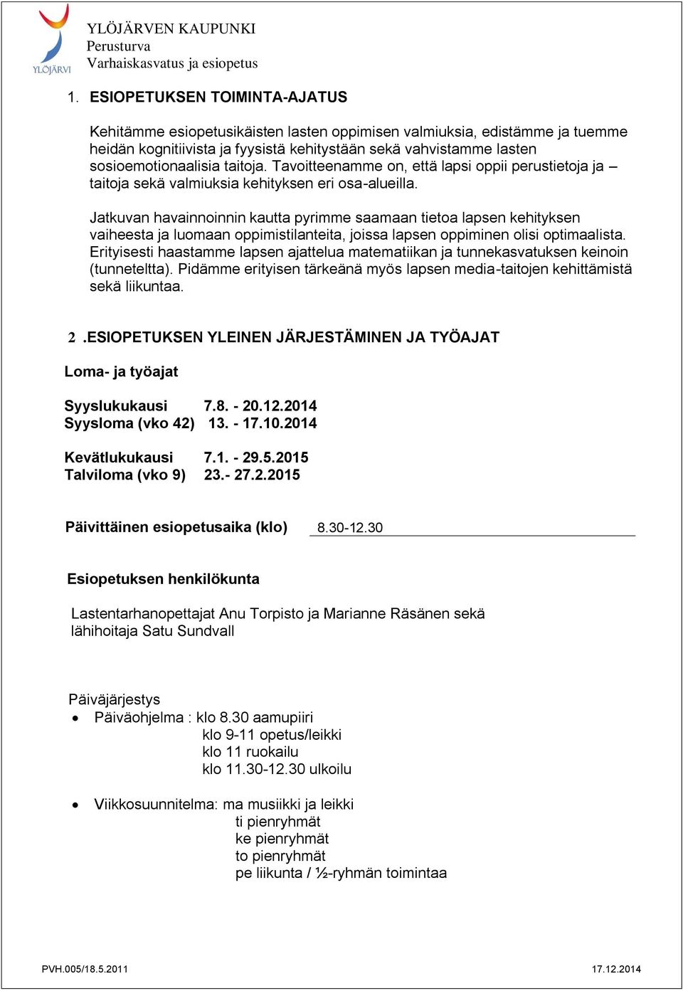 Jatkuvan havainnoinnin kautta pyrimme saamaan tietoa lapsen kehityksen vaiheesta ja luomaan oppimistilanteita, joissa lapsen oppiminen olisi optimaalista.