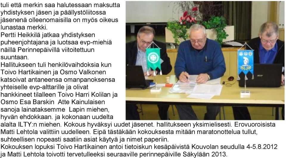 Hallitukseen tuli henkilövaihdoksia kun Toivo Hartikainen ja Osmo Valkonen katsoivat antaneensa omanpanoksensa yhteiselle evp-alttarille ja olivat hankkineet tilalleen Toivo Harri Kolilan ja Osmo Esa