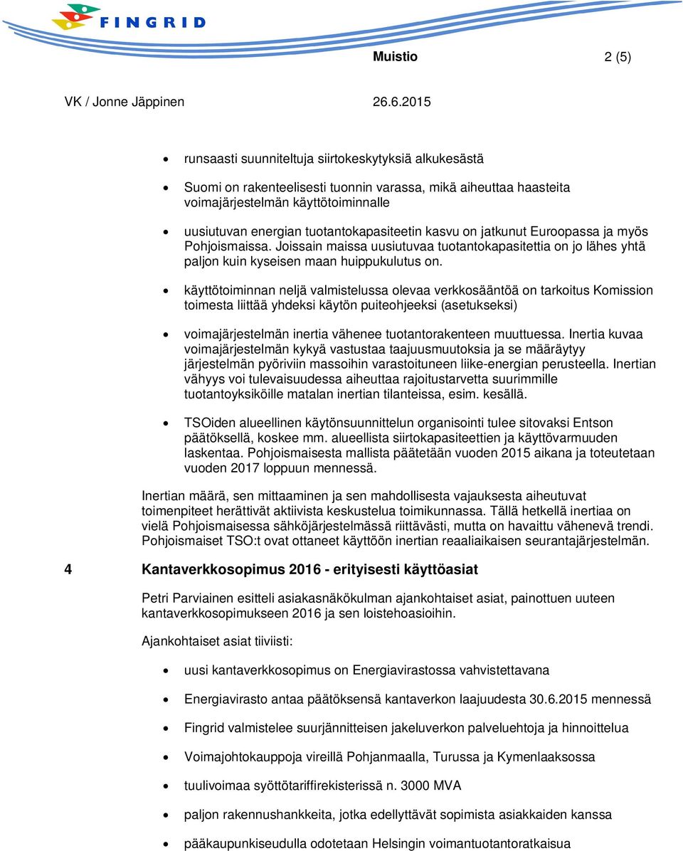 käyttötoiminnan neljä valmistelussa olevaa verkkosääntöä on tarkoitus Komission toimesta liittää yhdeksi käytön puiteohjeeksi (asetukseksi) voimajärjestelmän inertia vähenee tuotantorakenteen