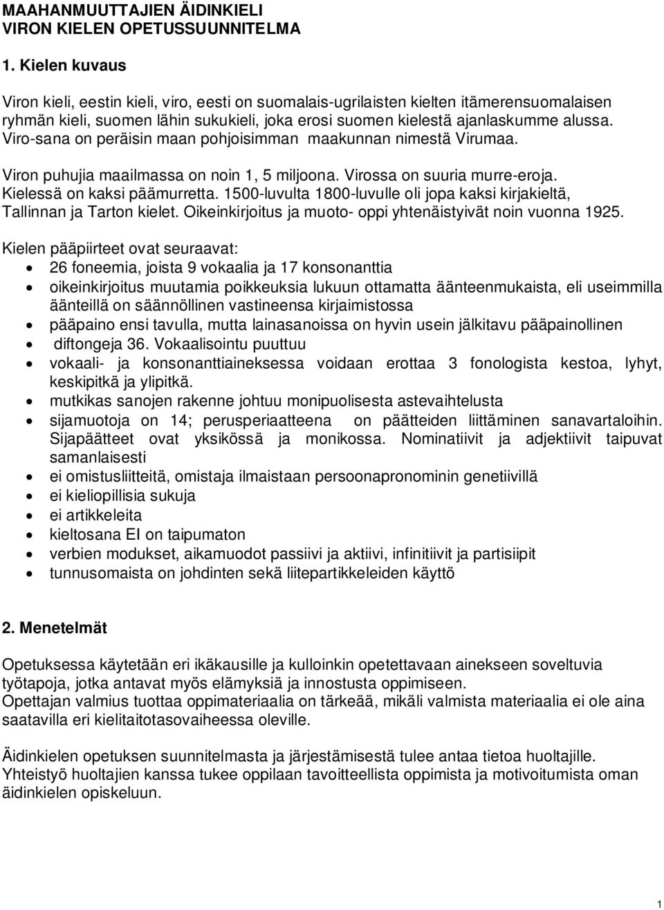 Viro-sana on peräisin maan pohjoisimman maakunnan nimestä Virumaa. Viron puhujia maailmassa on noin 1, 5 miljoona. Virossa on suuria murre-eroja. Kielessä on kaksi päämurretta.