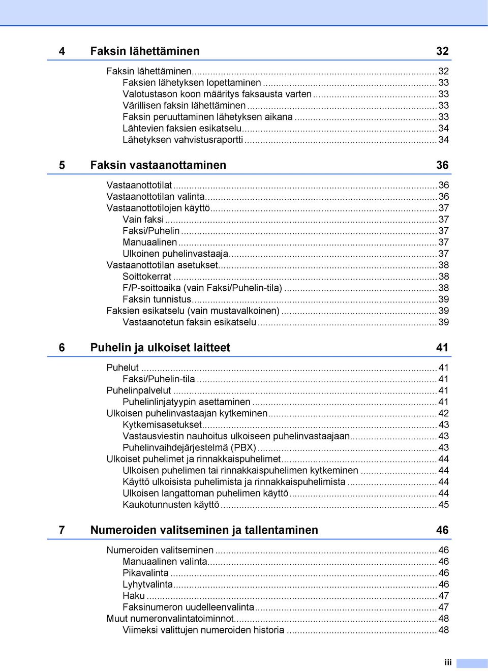 ..36 Vastaanottotilojen käyttö...37 Vain faksi...37 Faksi/Puhelin...37 Manuaalinen...37 Ulkoinen puhelinvastaaja...37 Vastaanottotilan asetukset...38 Soittokerrat.