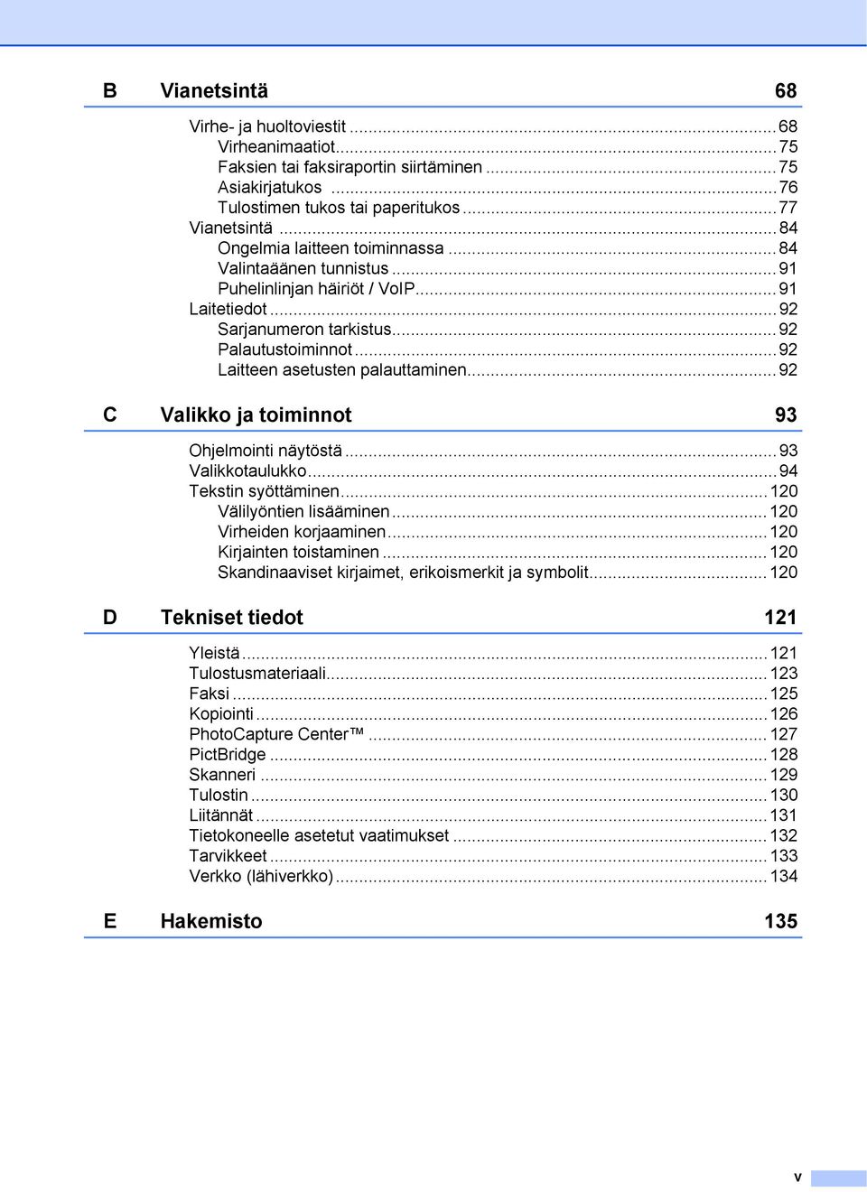 ..92 C Valikko ja toiminnot 93 Ohjelmointi näytöstä...93 Valikkotaulukko...94 Tekstin syöttäminen...20 Välilyöntien lisääminen...20 Virheiden korjaaminen...20 Kirjainten toistaminen.