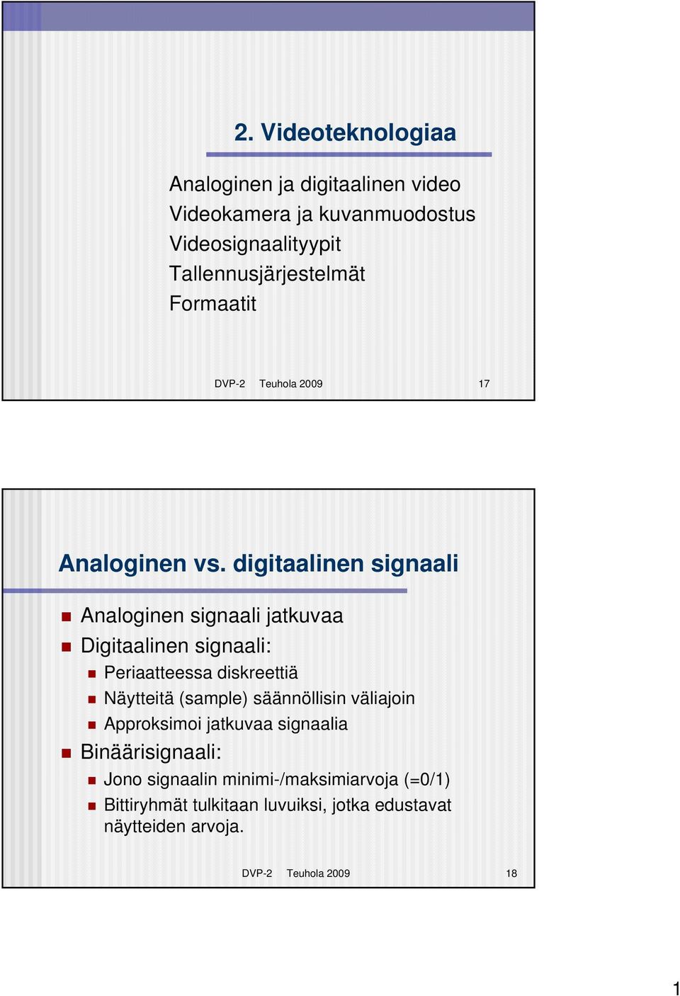 digitaalinen signaali Analoginen signaali jatkuvaa Digitaalinen signaali: Periaatteessa diskreettiä Näytteitä (sample)