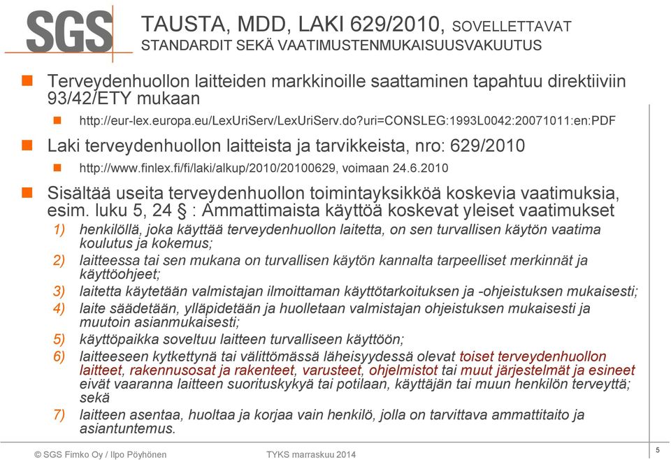 9/2010 http://www.finlex.fi/fi/laki/alkup/2010/20100629, voimaan 24.6.2010 Sisältää useita terveydenhuollon toimintayksikköä koskevia vaatimuksia, esim.