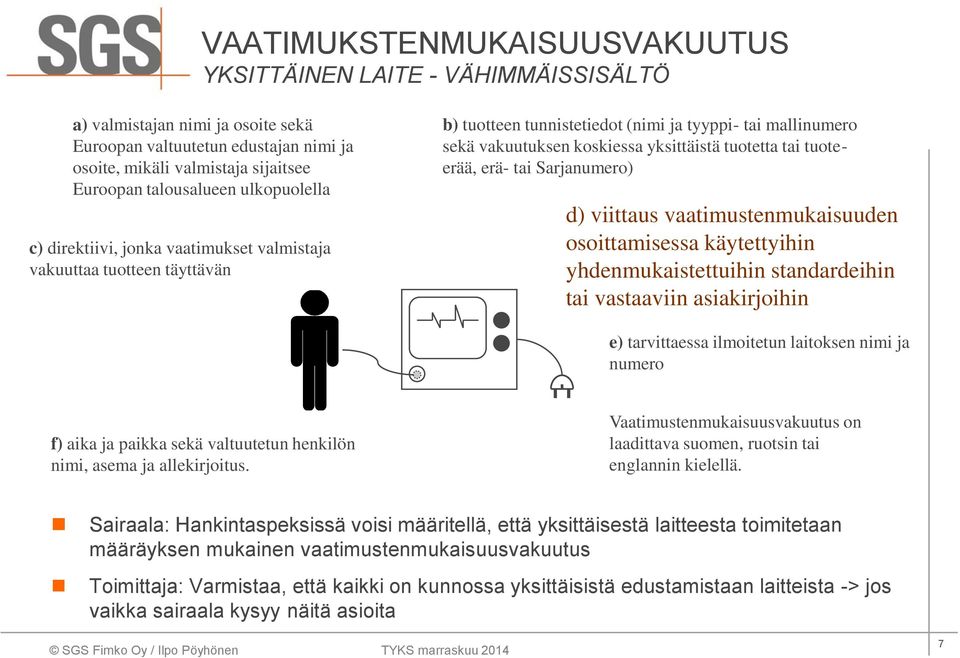 tuoteerää, erä- tai Sarjanumero) d) viittaus vaatimustenmukaisuuden osoittamisessa käytettyihin yhdenmukaistettuihin standardeihin tai vastaaviin asiakirjoihin e) tarvittaessa ilmoitetun laitoksen