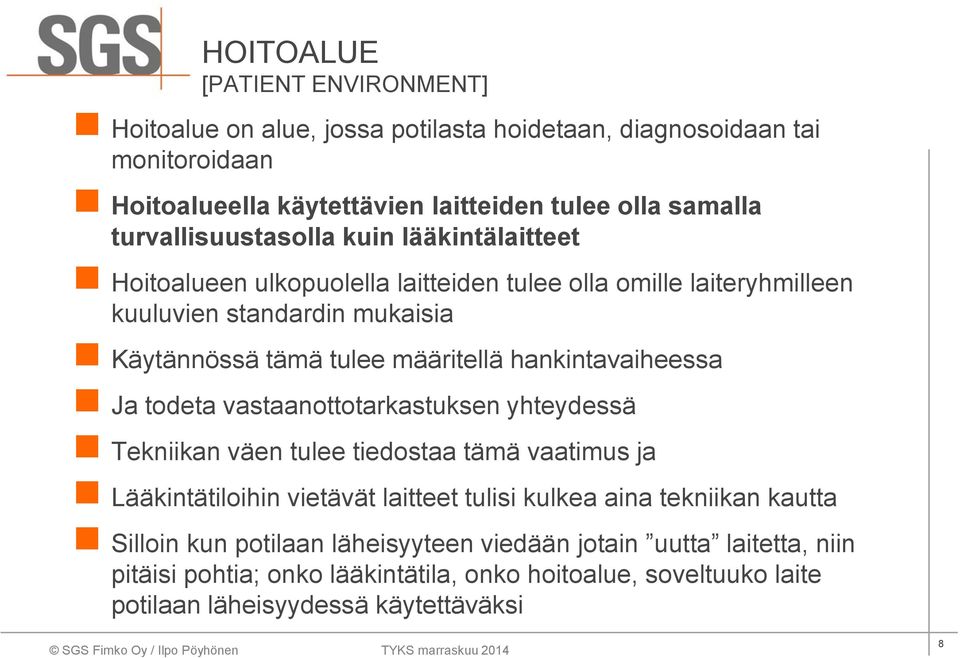 hankintavaiheessa Ja todeta vastaanottotarkastuksen yhteydessä Tekniikan väen tulee tiedostaa tämä vaatimus ja Lääkintätiloihin vietävät laitteet tulisi kulkea aina tekniikan