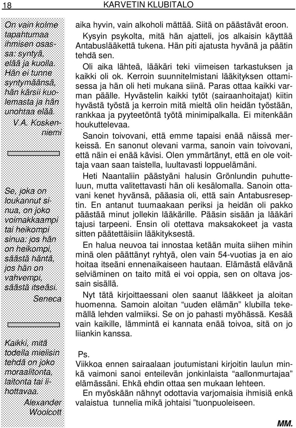 Kysyin psykolta, mitä hän ajatteli, jos alkaisin käyttää Antabuslääkettä tukena. Hän piti ajatusta hyvänä ja päätin tehdä sen. Oli aika lähteä, lääkäri teki viimeisen tarkastuksen ja kaikki oli ok.