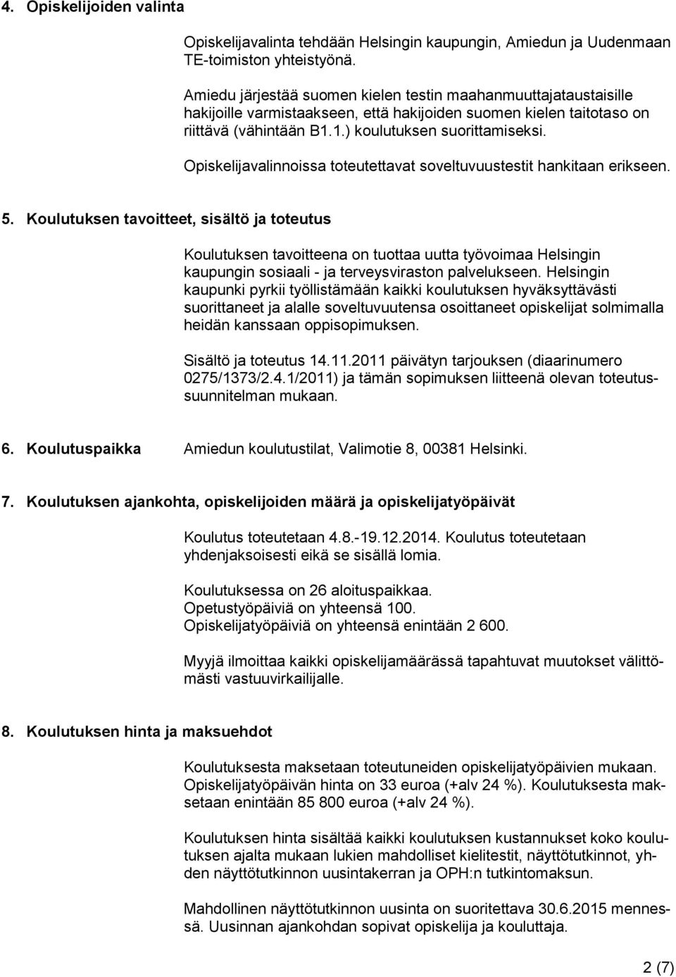 Opiskelijavalinnoissa toteutettavat soveltuvuustestit hankitaan erikseen. 5.