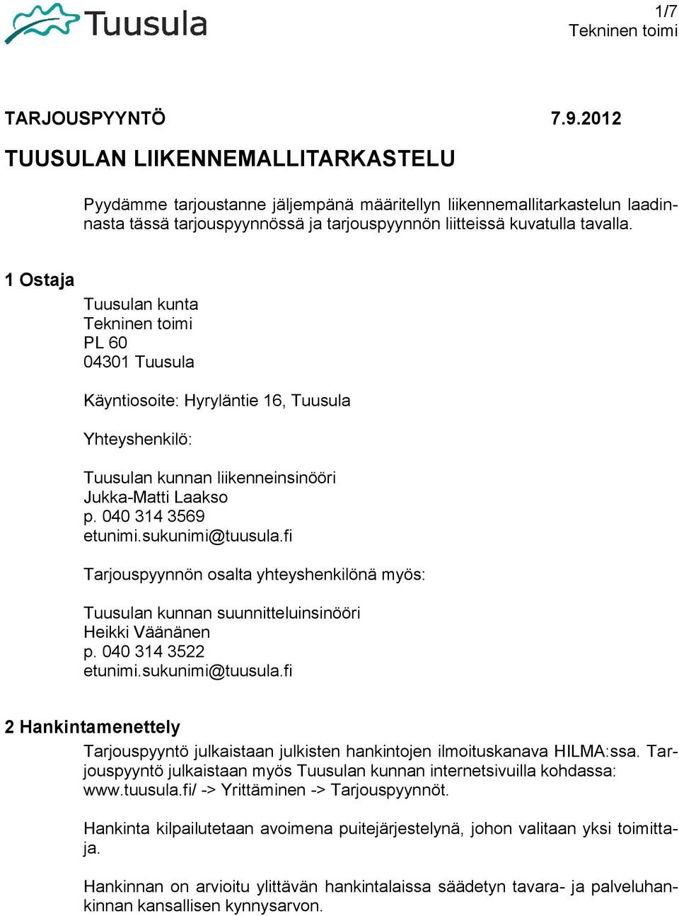 1 Ostaja Tuusulan kunta PL 60 04301 Tuusula Käyntiosoite: Hyryläntie 16, Tuusula Yhteyshenkilö: Tuusulan kunnan liikenneinsinööri Jukka-Matti Laakso p. 040 314 3569 etunimi.sukunimi@tuusula.