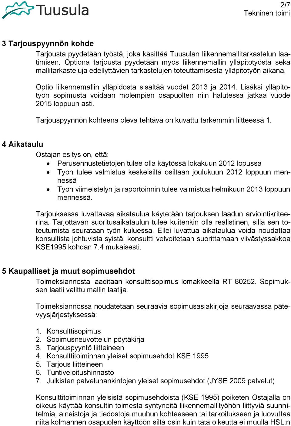 Optio liikennemallin ylläpidosta sisältää vuodet 2013 ja 2014. Lisäksi ylläpitotyön sopimusta voidaan molempien osapuolten niin halutessa jatkaa vuode 2015 loppuun asti.