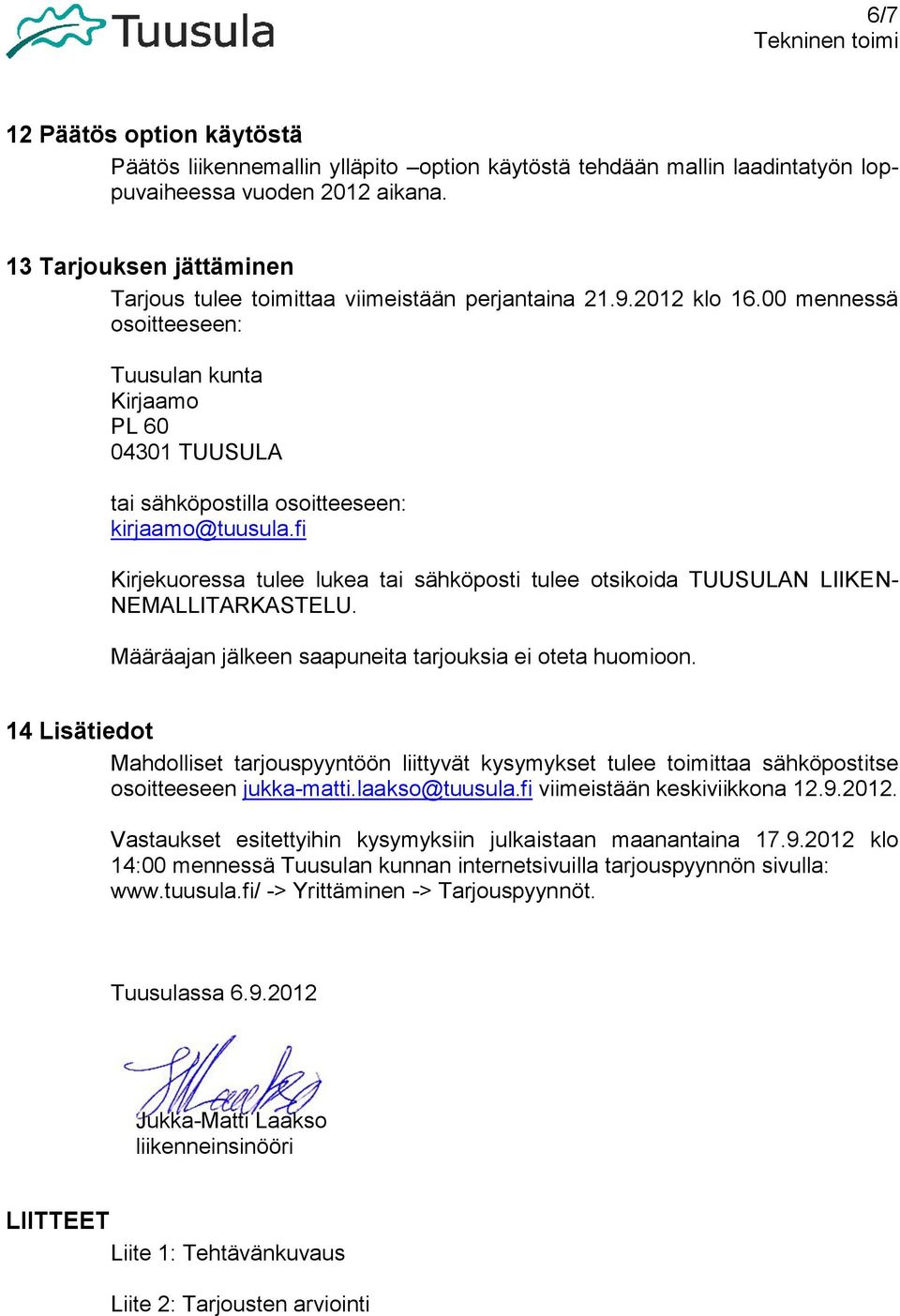 00 mennessä osoitteeseen: Tuusulan kunta Kirjaamo PL 60 04301 TUUSULA tai sähköpostilla osoitteeseen: kirjaamo@tuusula.