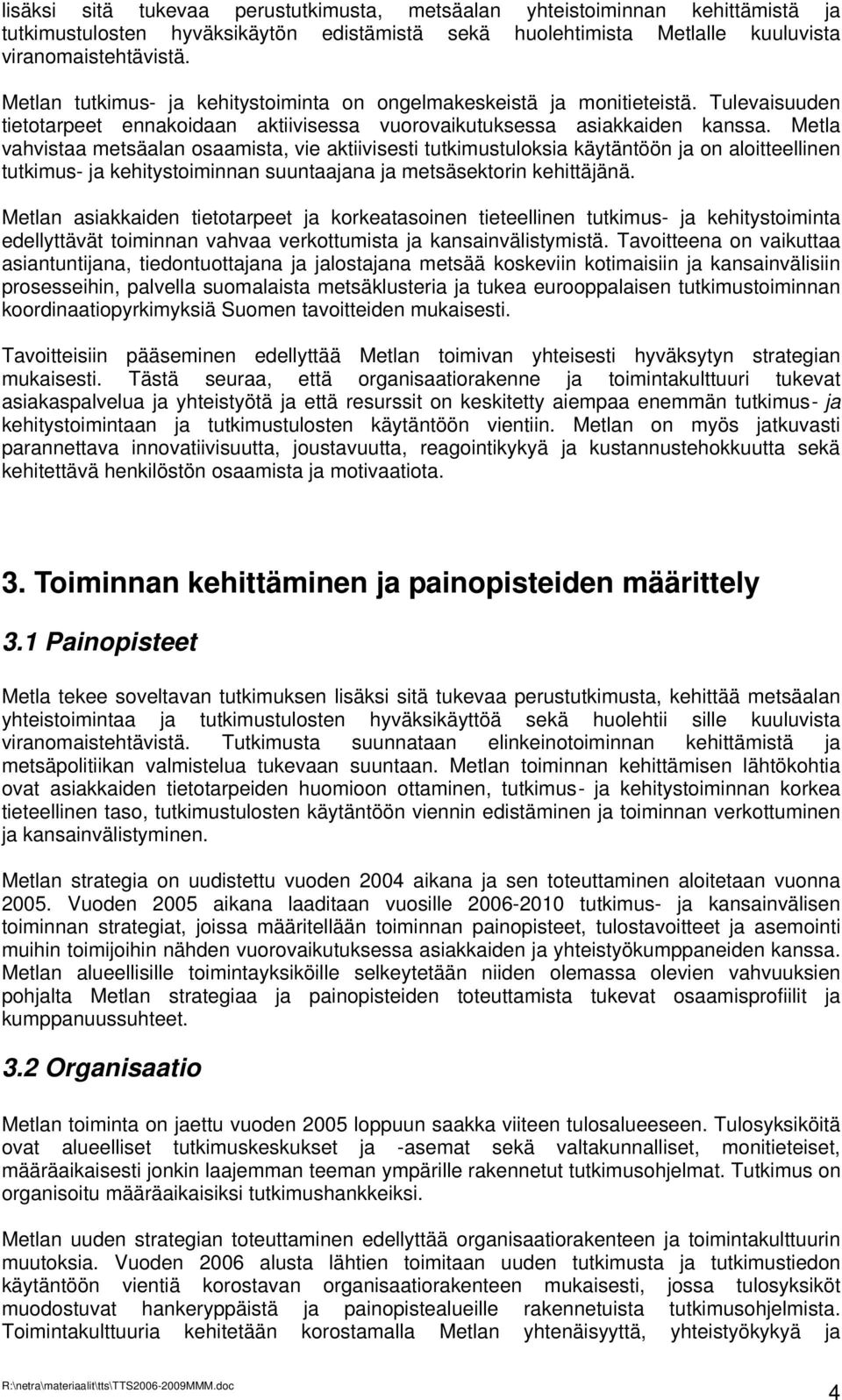 Metla vahvistaa metsäalan osaamista, vie aktiivisesti tutkimustuloksia käytäntöön ja on aloitteellinen tutkimus- ja kehitystoiminnan suuntaajana ja metsäsektorin kehittäjänä.