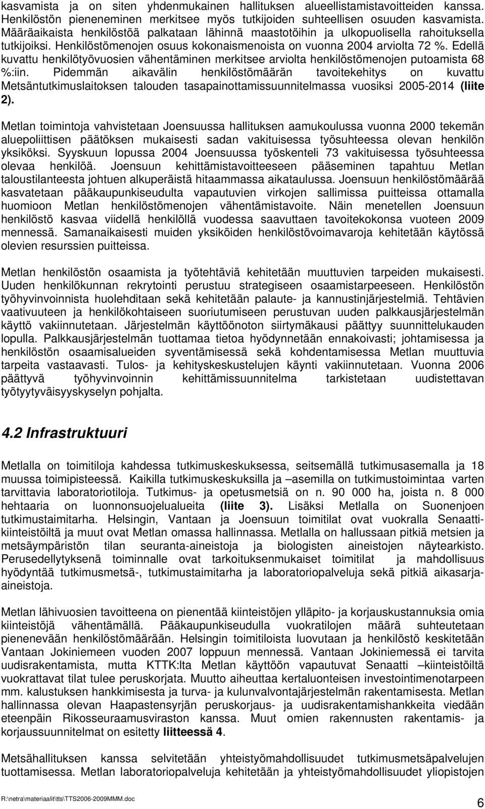 Edellä kuvattu henkilötyövuosien vähentäminen merkitsee arviolta henkilöstömenojen putoamista 68 %:iin.