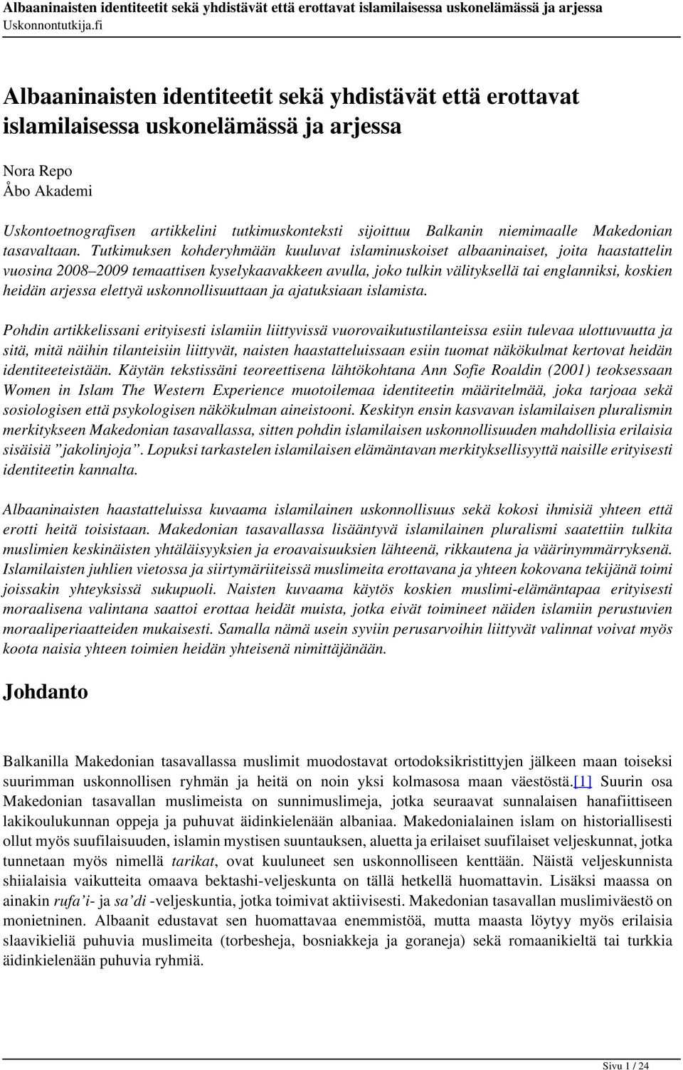 Tutkimuksen kohderyhmään kuuluvat islaminuskoiset albaaninaiset, joita haastattelin vuosina 2008 2009 temaattisen kyselykaavakkeen avulla, joko tulkin välityksellä tai englanniksi, koskien heidän