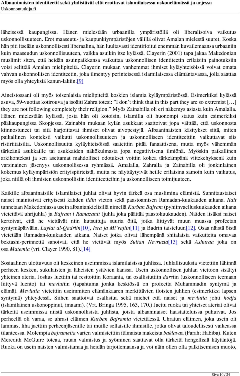 Clayerin (2001) tapa jakaa Makedonian muslimit siten, että heidän asuinpaikkansa vaikuttaa uskonnollisen identiteetin erilaisiin painotuksiin voisi selittää Amalan mielipiteitä.