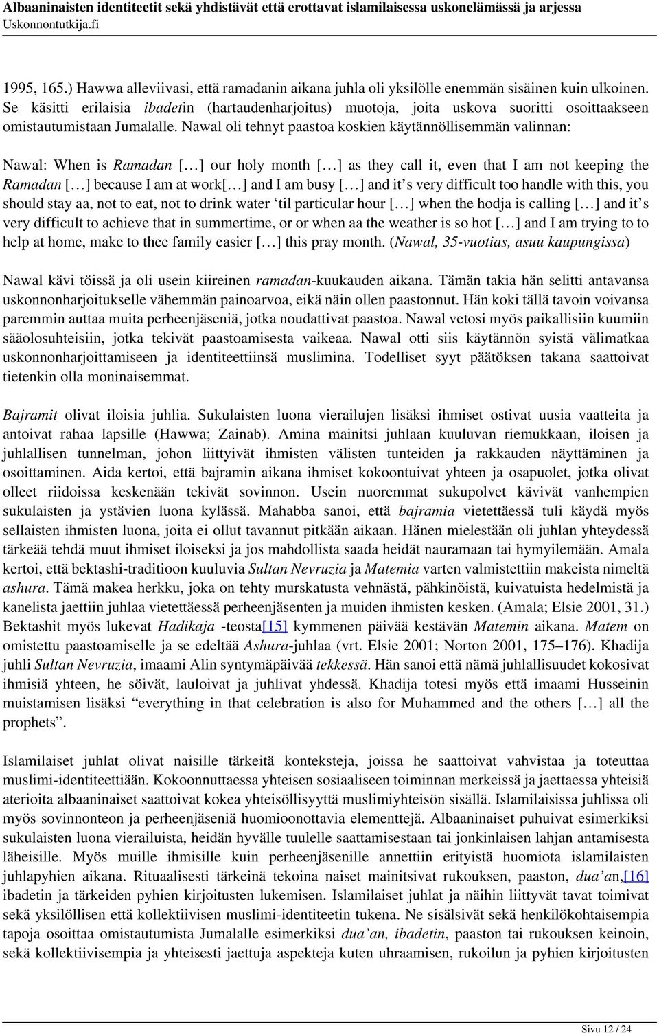 Nawal oli tehnyt paastoa koskien käytännöllisemmän valinnan: Nawal: When is Ramadan [ ] our holy month [ ] as they call it, even that I am not keeping the Ramadan [ ] because I am at work[ ] and I am