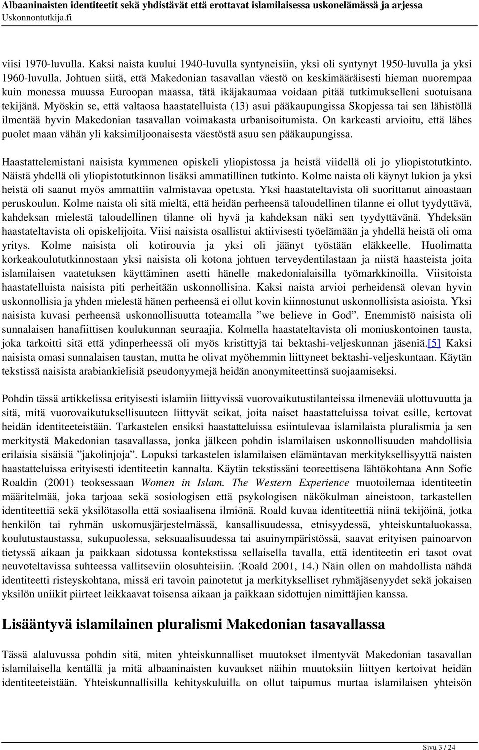 Myöskin se, että valtaosa haastatelluista (13) asui pääkaupungissa Skopjessa tai sen lähistöllä ilmentää hyvin Makedonian tasavallan voimakasta urbanisoitumista.