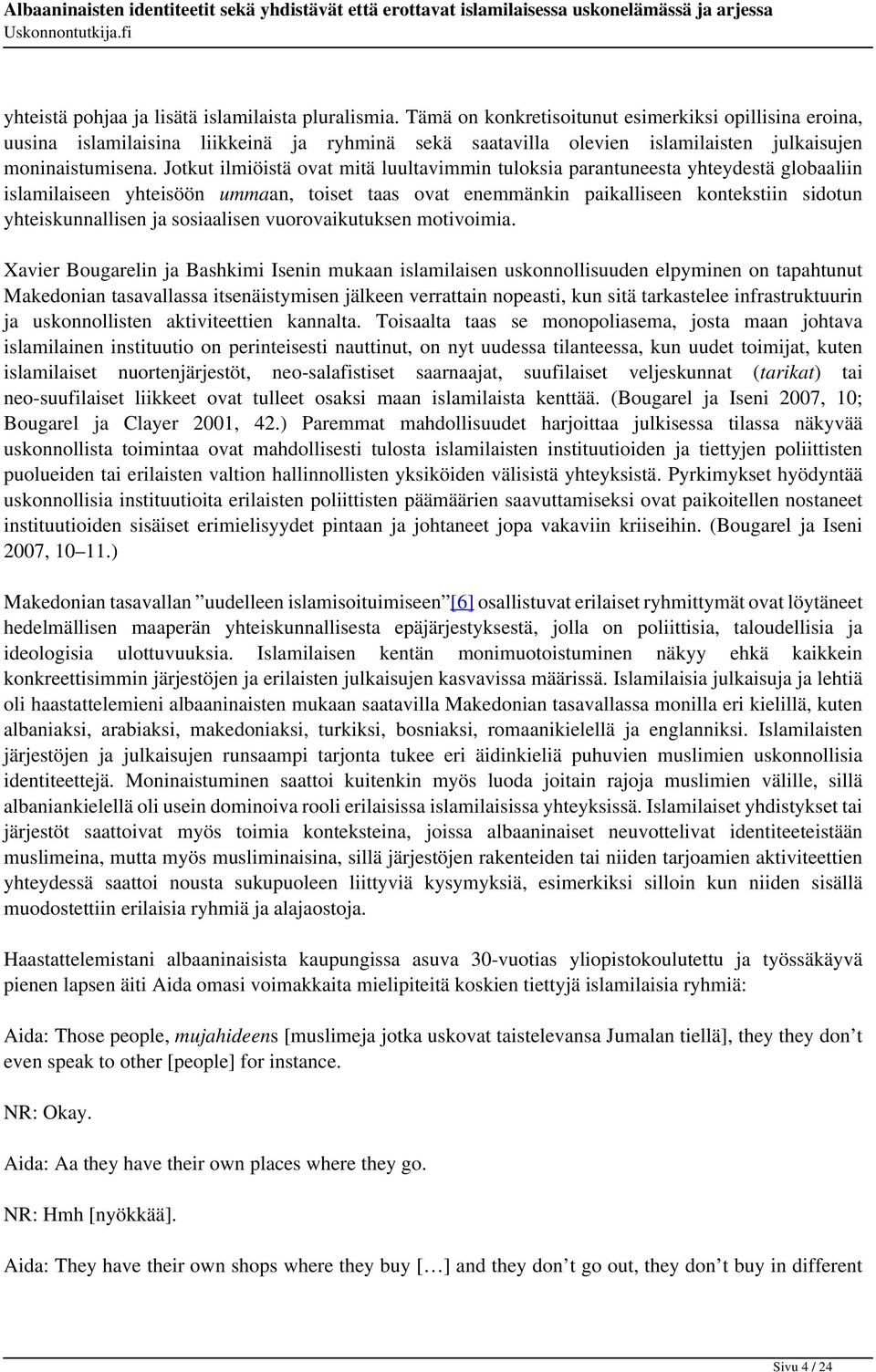 Jotkut ilmiöistä ovat mitä luultavimmin tuloksia parantuneesta yhteydestä globaaliin islamilaiseen yhteisöön ummaan, toiset taas ovat enemmänkin paikalliseen kontekstiin sidotun yhteiskunnallisen ja