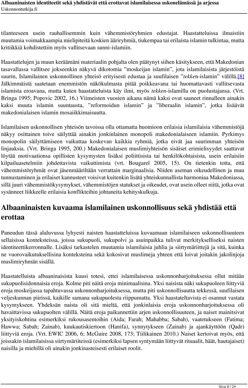 Haastattelujen ja muun keräämäni materiaalin pohjalta olen päätynyt siihen käsitykseen, että Makedonian tasavallassa vallitsee jokseenkin näkyvä dikotomia moskeijan islamin, jota islamilaisista