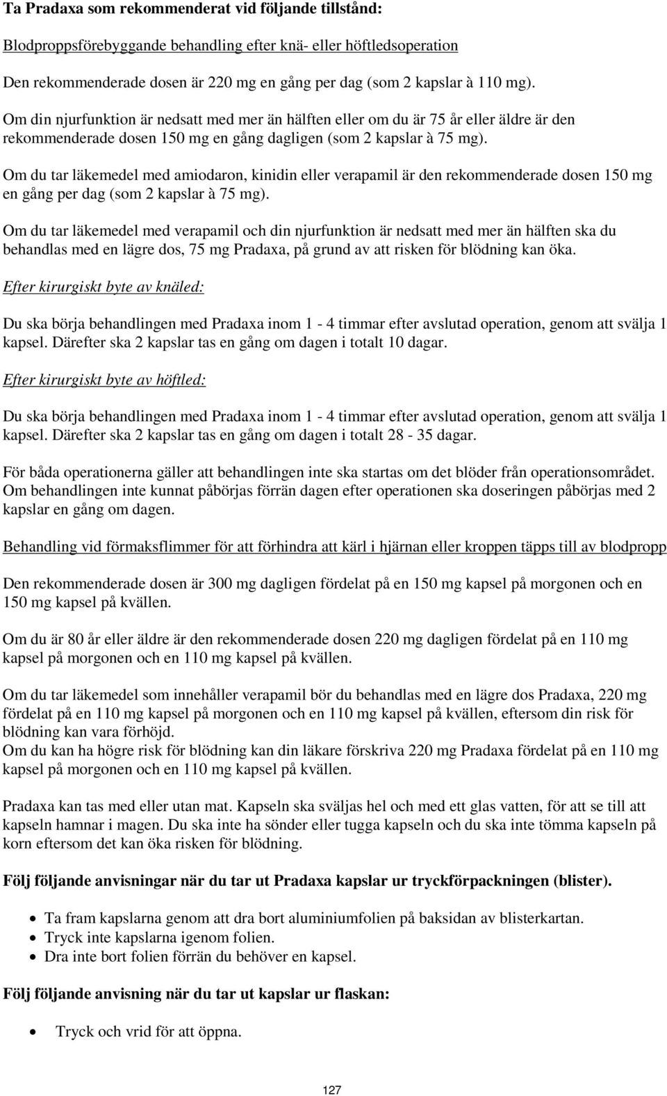 Om du tar läkemedel med amiodaron, kinidin eller verapamil är den rekommenderade dosen 150 mg en gång per dag (som 2 kapslar à 75 mg).