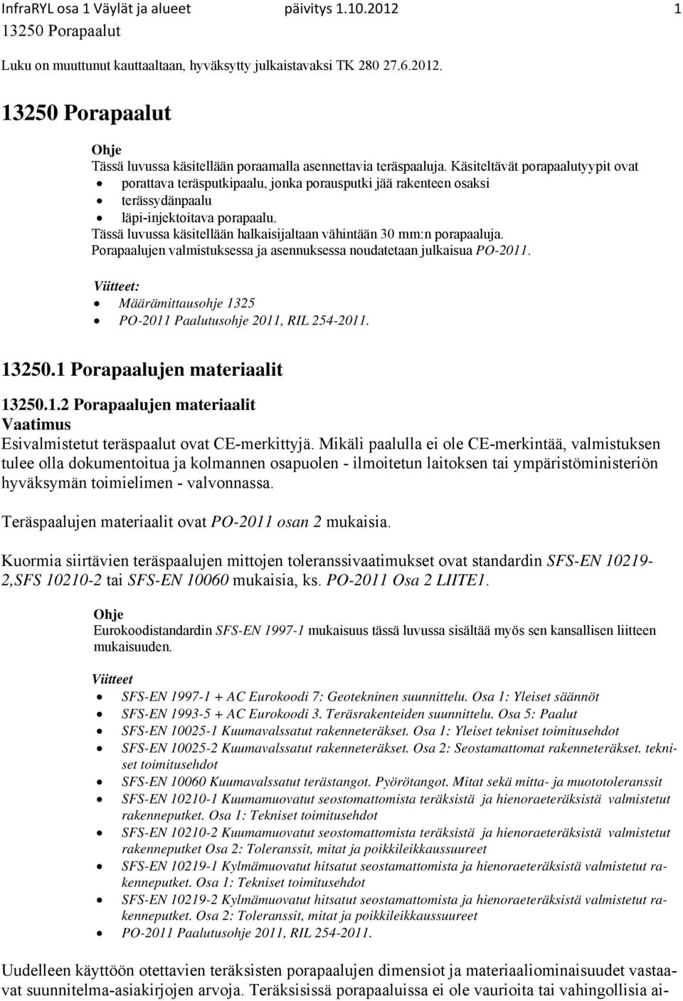 Tässä luvussa käsitellään halkaisijaltaan vähintään 30 mm:n porapaaluja. Porapaalujen valmistuksessa ja asennuksessa noudatetaan julkaisua PO-2011. : Määrämittausohje 1325 13250.