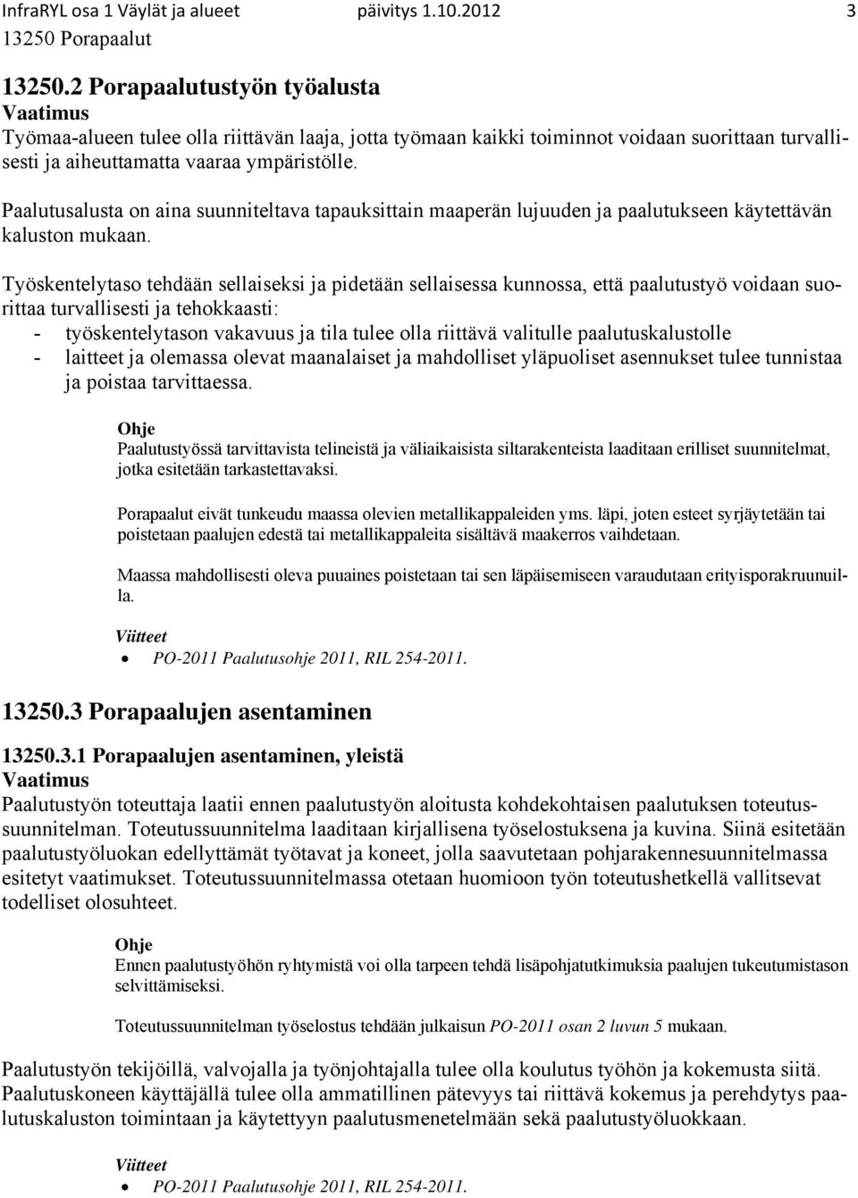 Paalutusalusta on aina suunniteltava tapauksittain maaperän lujuuden ja paalutukseen käytettävän kaluston mukaan.