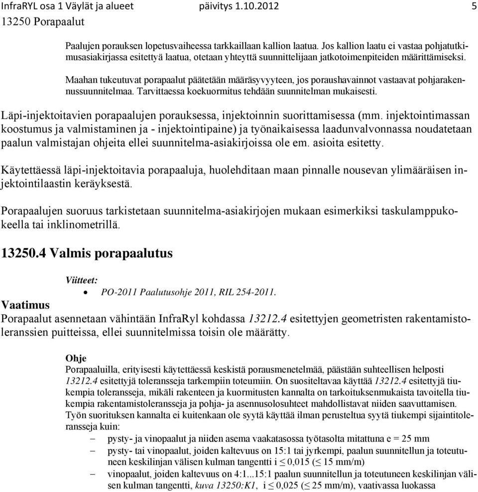 Maahan tukeutuvat porapaalut päätetään määräsyvyyteen, jos poraushavainnot vastaavat pohjarakennussuunnitelmaa. Tarvittaessa koekuormitus tehdään suunnitelman mukaisesti.