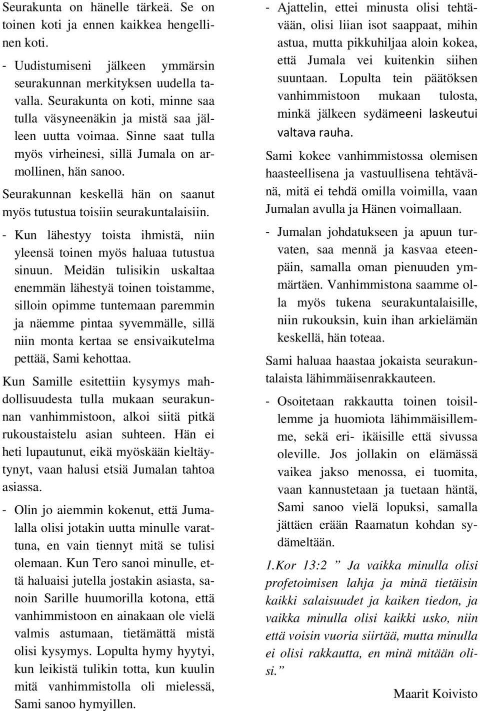 Seurakunnan keskellä hän on saanut myös tutustua toisiin seurakuntalaisiin. - Kun lähestyy toista ihmistä, niin yleensä toinen myös haluaa tutustua sinuun.