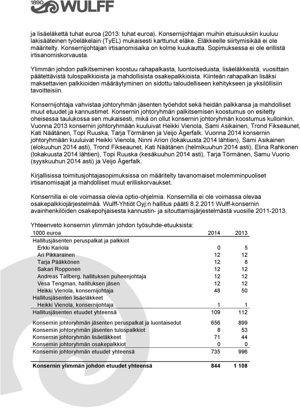 Ylimmän johdon palkitseminen koostuu rahapalkasta, luontoiseduista, lisäeläkkeistä, vuosittain päätettävistä tulospalkkioista ja mahdollisista osakepalkkioista.