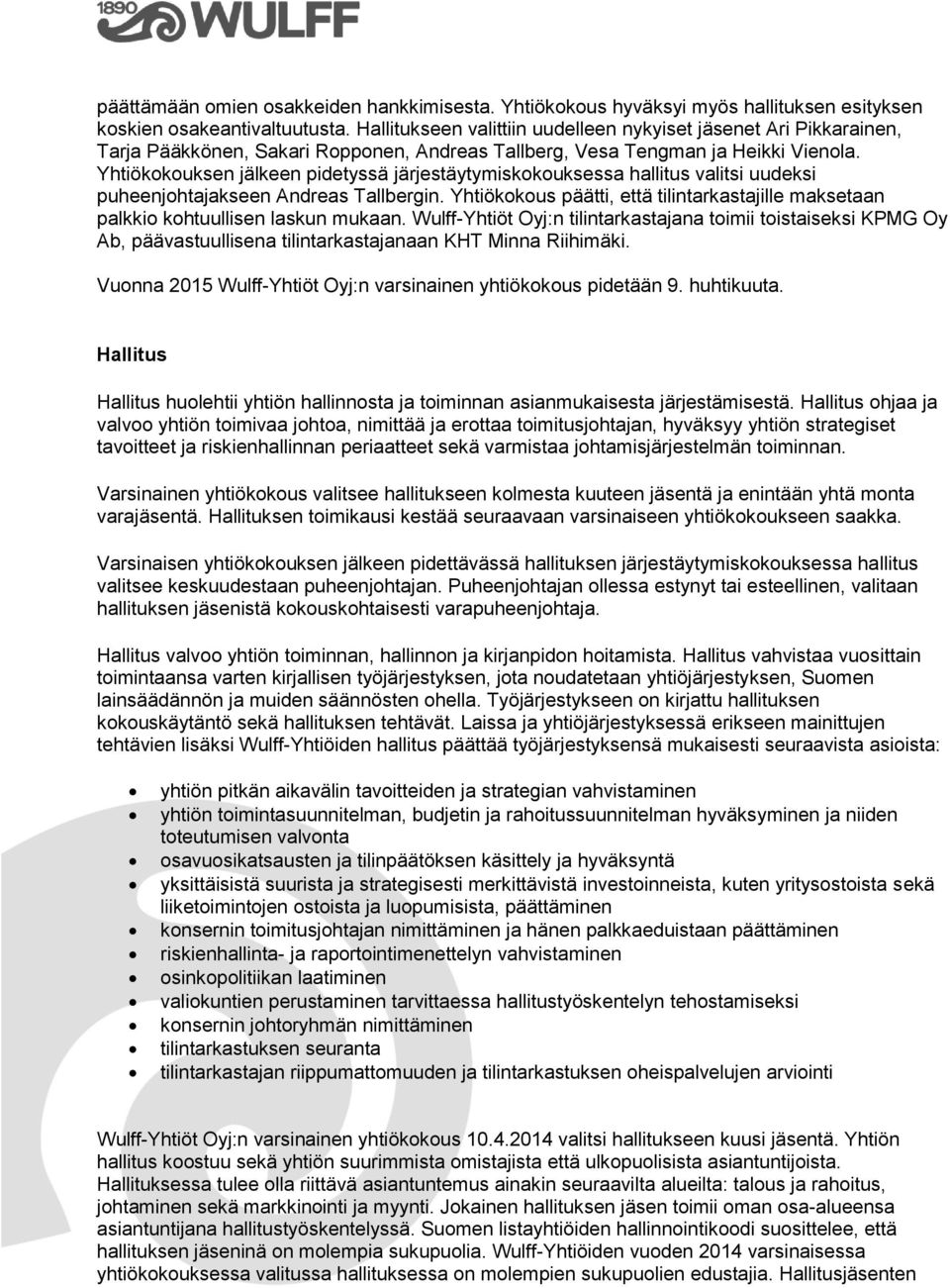 Yhtiökokouksen jälkeen pidetyssä järjestäytymiskokouksessa hallitus valitsi uudeksi puheenjohtajakseen Andreas Tallbergin.