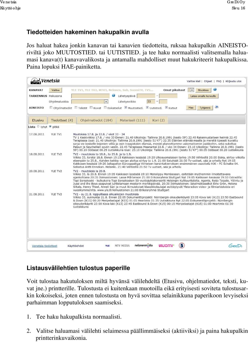 Listausvälilehtien tulostus paperille Voit tulostaa hakutuloksen miltä hyvänsä välilehdeltä (Etusivu, ohjelmatiedot, teksti, kuvat jne.) printterille.