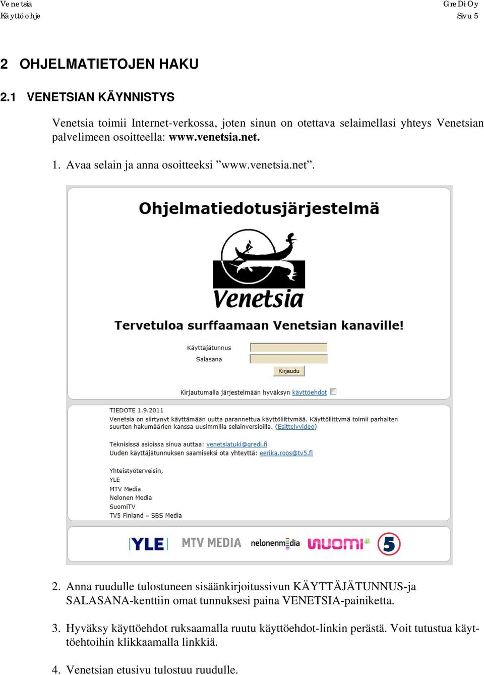 osoitteella: www.venetsia.net. 1. Avaa selain ja anna osoitteeksi www.venetsia.net. 2.