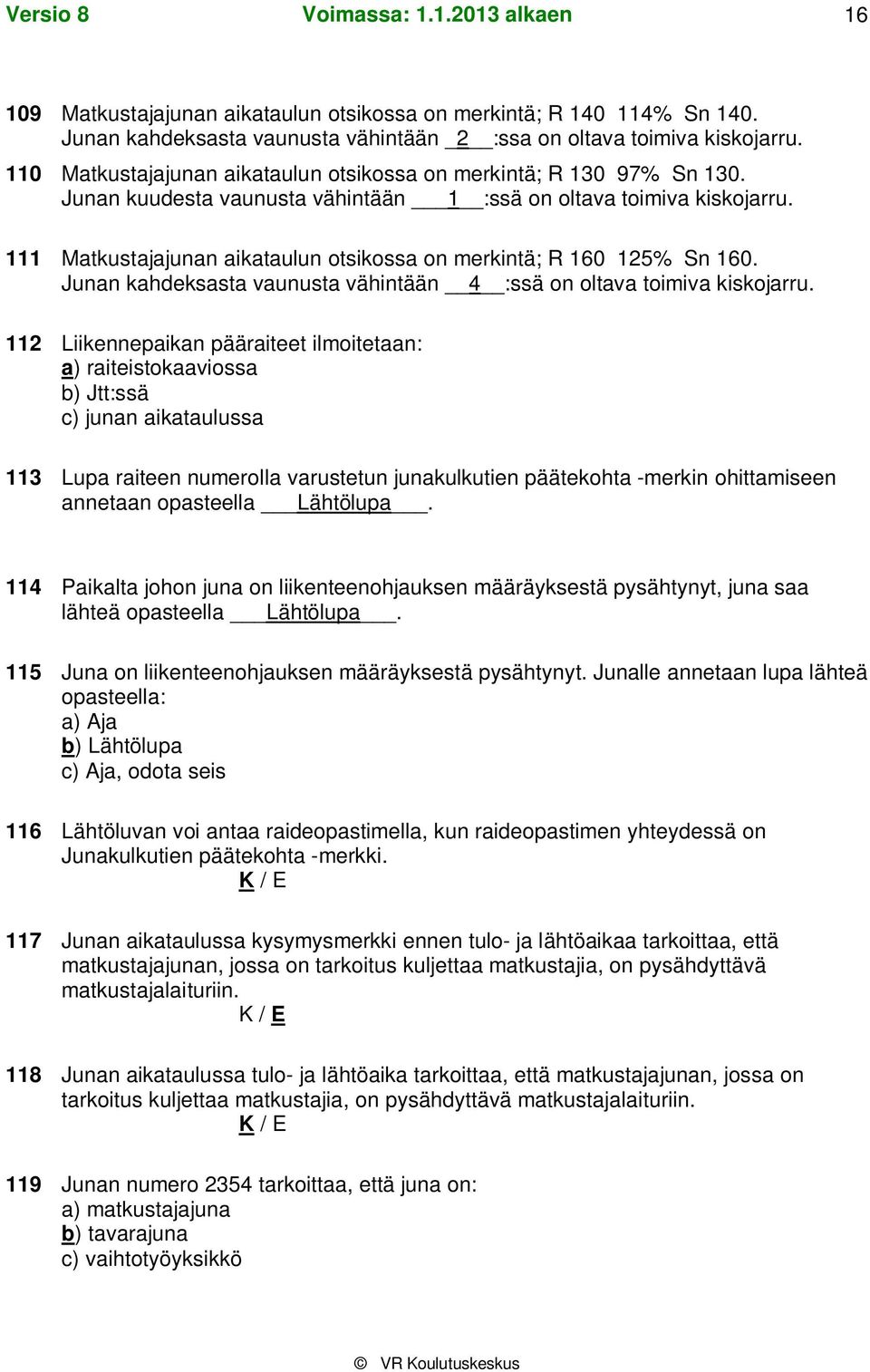 111 Matkustajajunan aikataulun otsikossa on merkintä; R 160 125% Sn 160. Junan kahdeksasta vaunusta vähintään 4 :ssä on oltava toimiva kiskojarru.