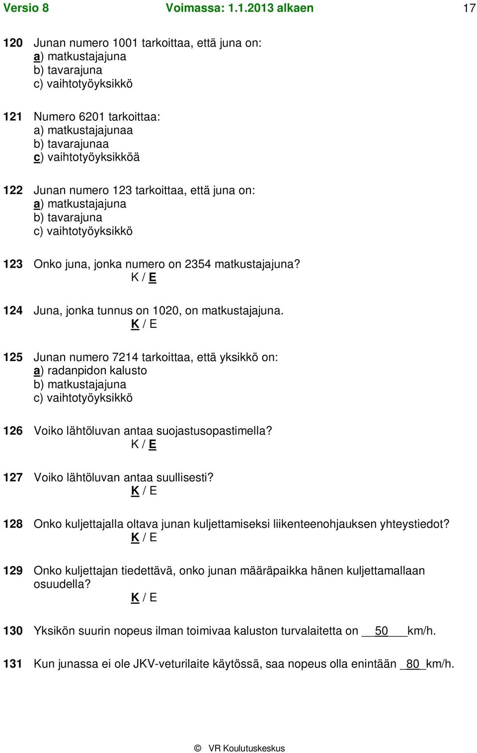 125 Junan numero 7214 tarkoittaa, että yksikkö on: a) radanpidon kalusto b) matkustajajuna c) vaihtotyöyksikkö 126 Voiko lähtöluvan antaa suojastusopastimella? 127 Voiko lähtöluvan antaa suullisesti?