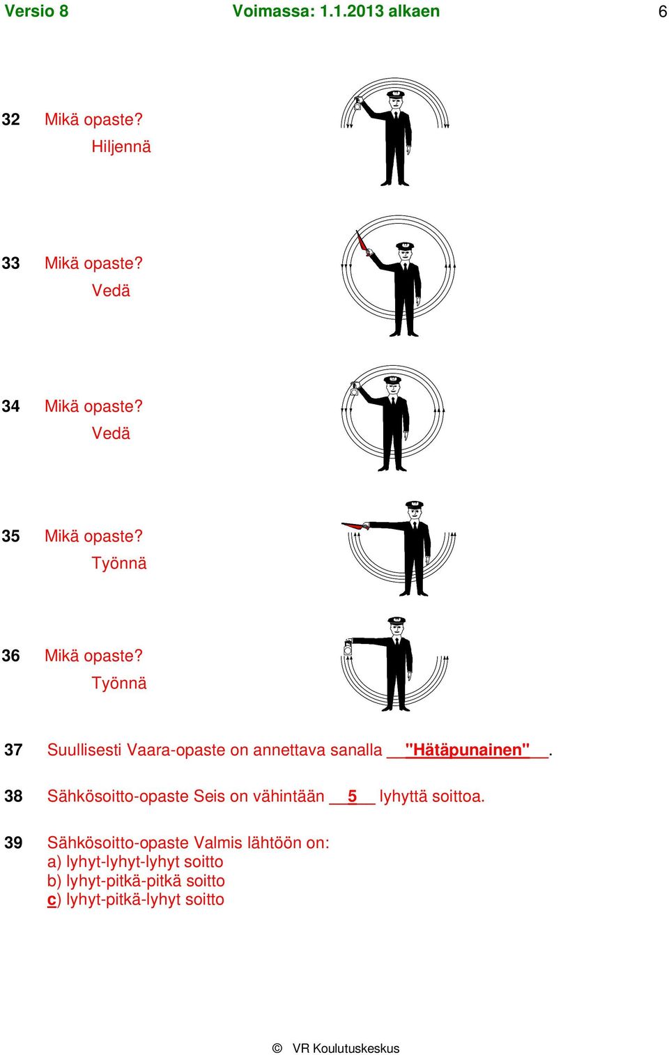 Työnnä 37 Suullisesti Vaara-opaste on annettava sanalla "Hätäpunainen".