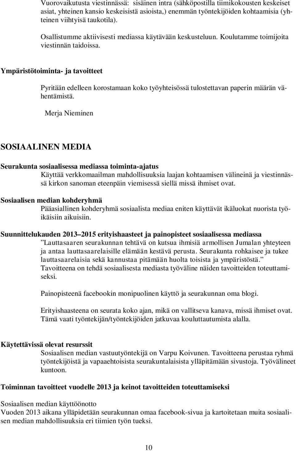 Ympäristötoiminta- ja tavoitteet Pyritään edelleen korostamaan koko työyhteisössä tulostettavan paperin määrän vähentämistä.