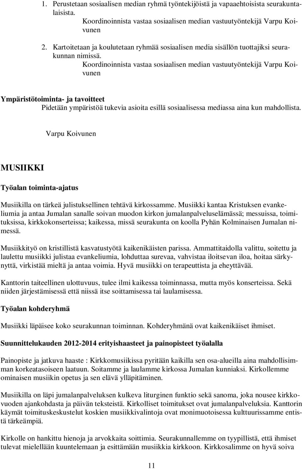 Koordinoinnista vastaa sosiaalisen median vastuutyöntekijä Varpu Koivunen Ympäristötoiminta- ja tavoitteet Pidetään ympäristöä tukevia asioita esillä sosiaalisessa mediassa aina kun mahdollista.