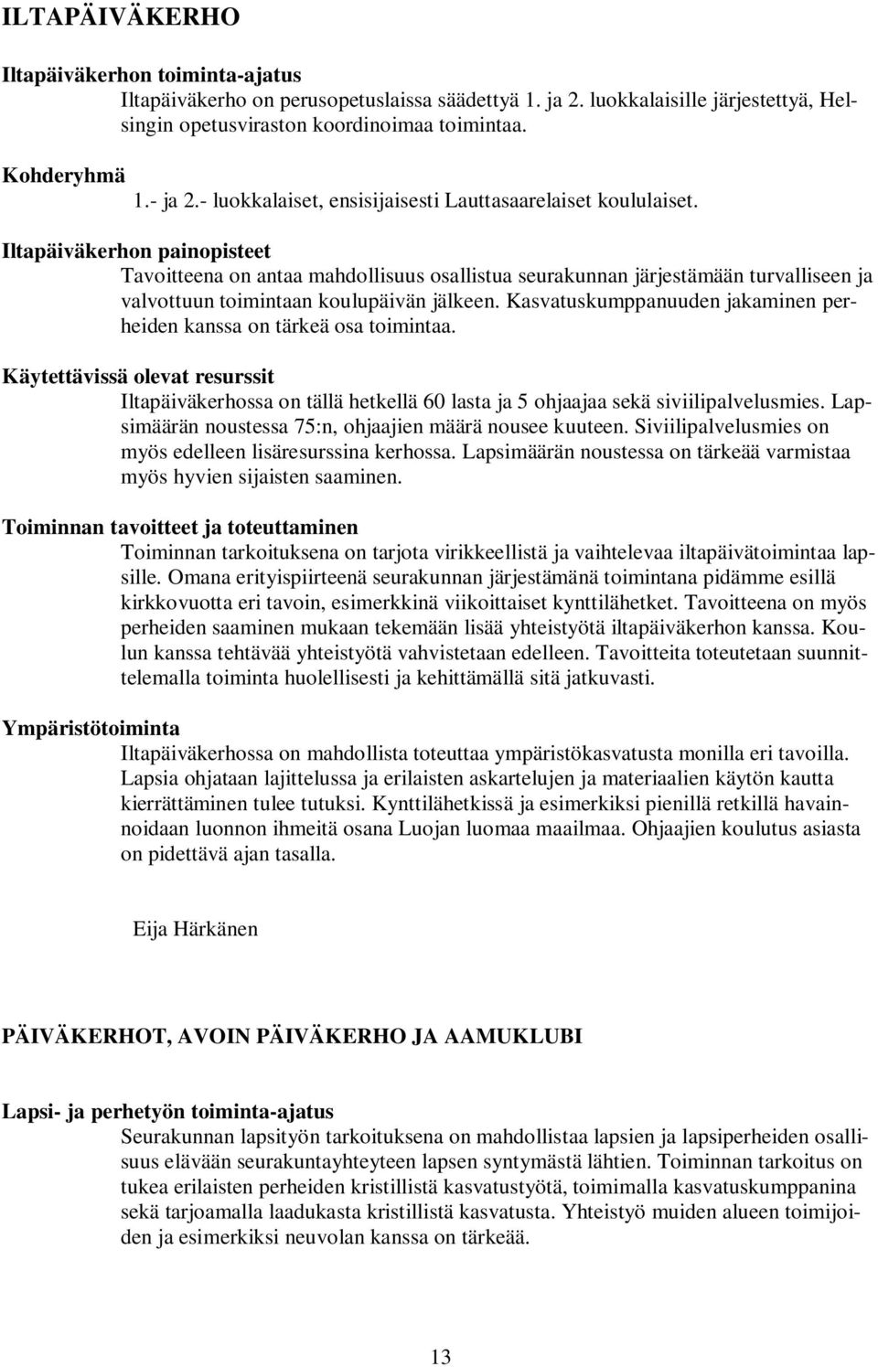 Iltapäiväkerhon painopisteet Tavoitteena on antaa mahdollisuus osallistua seurakunnan järjestämään turvalliseen ja valvottuun toimintaan koulupäivän jälkeen.