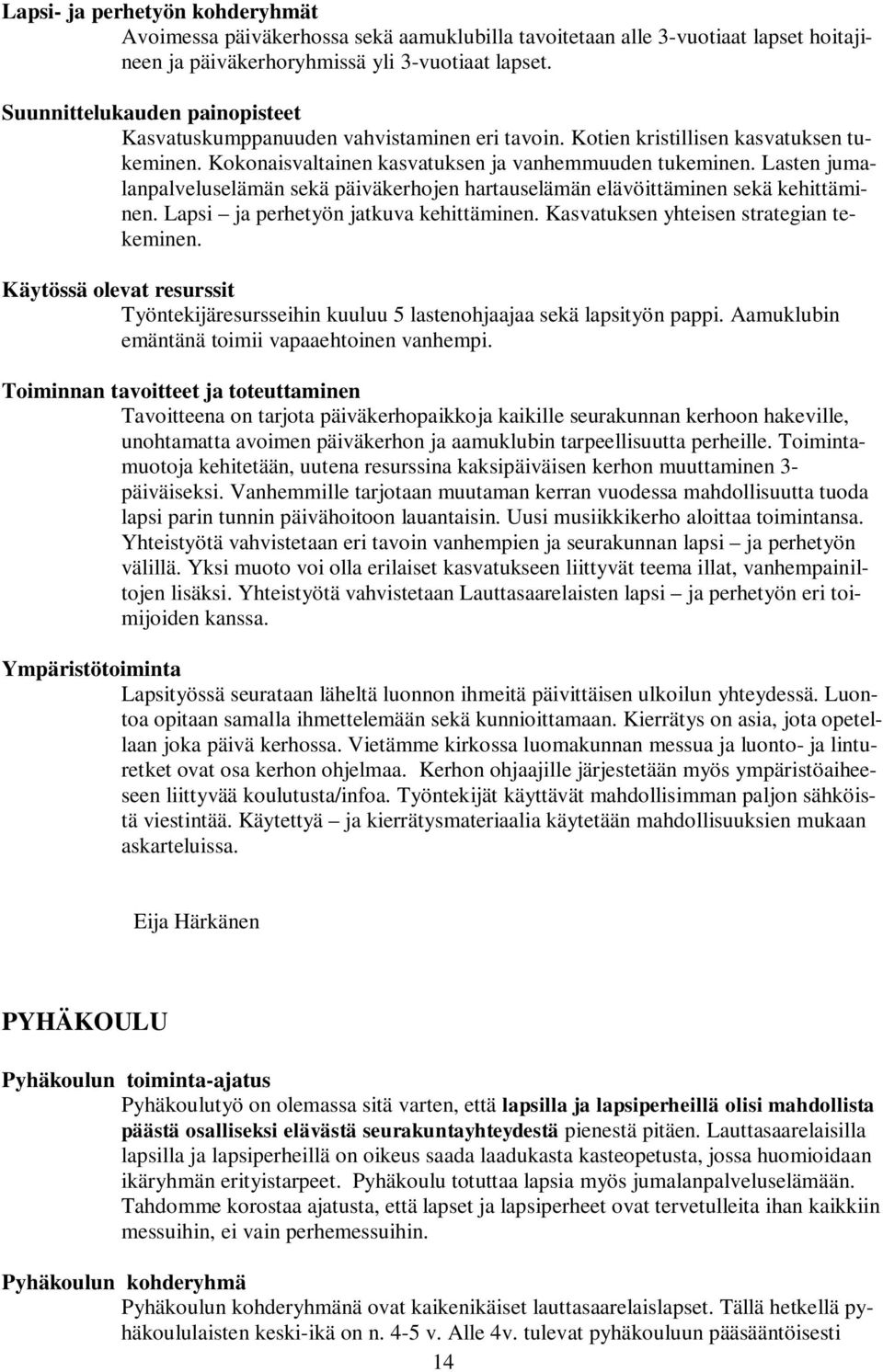 Lasten jumalanpalveluselämän sekä päiväkerhojen hartauselämän elävöittäminen sekä kehittäminen. Lapsi ja perhetyön jatkuva kehittäminen. Kasvatuksen yhteisen strategian tekeminen.