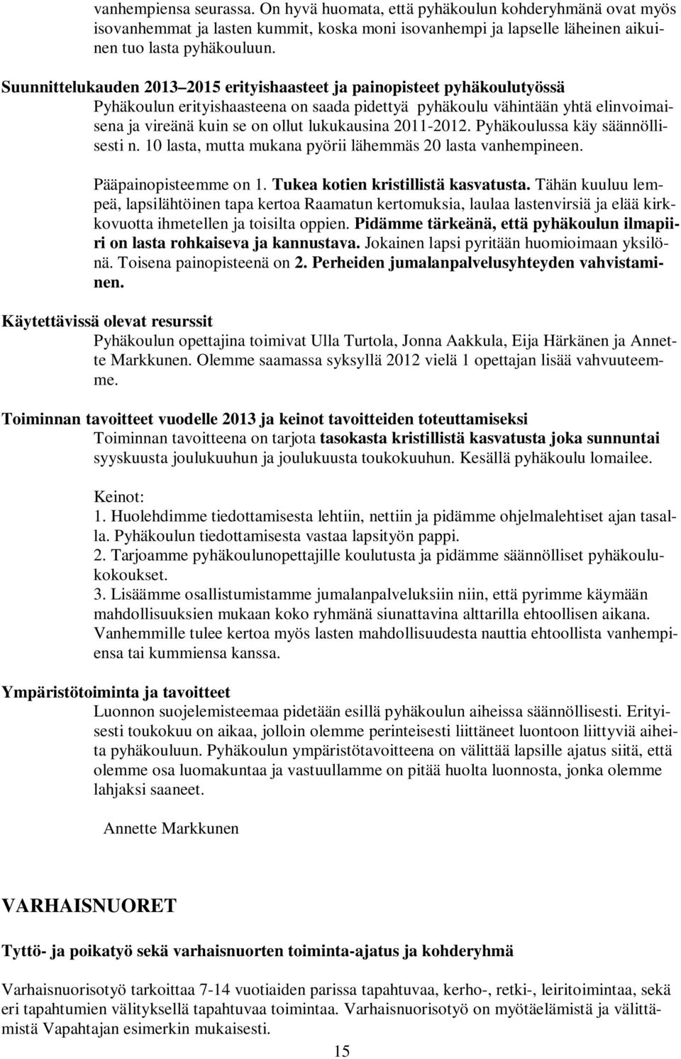 lukukausina 2011-2012. Pyhäkoulussa käy säännöllisesti n. 10 lasta, mutta mukana pyörii lähemmäs 20 lasta vanhempineen. Pääpainopisteemme on 1. Tukea kotien kristillistä kasvatusta.