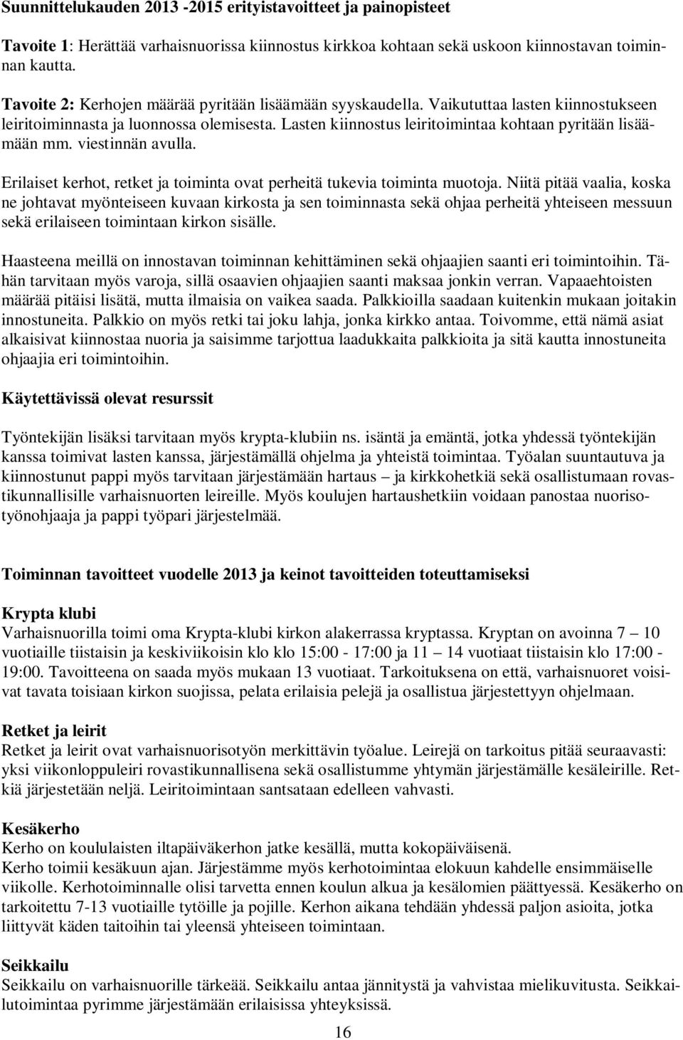 viestinnän avulla. Erilaiset kerhot, retket ja toiminta ovat perheitä tukevia toiminta muotoja.