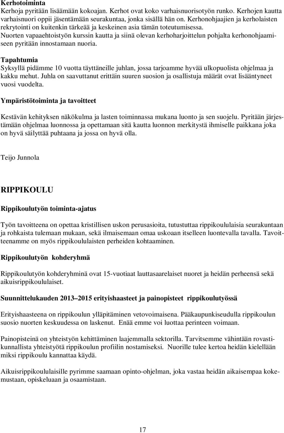 Nuorten vapaaehtoistyön kurssin kautta ja siinä olevan kerhoharjoittelun pohjalta kerhonohjaamiseen pyritään innostamaan nuoria.