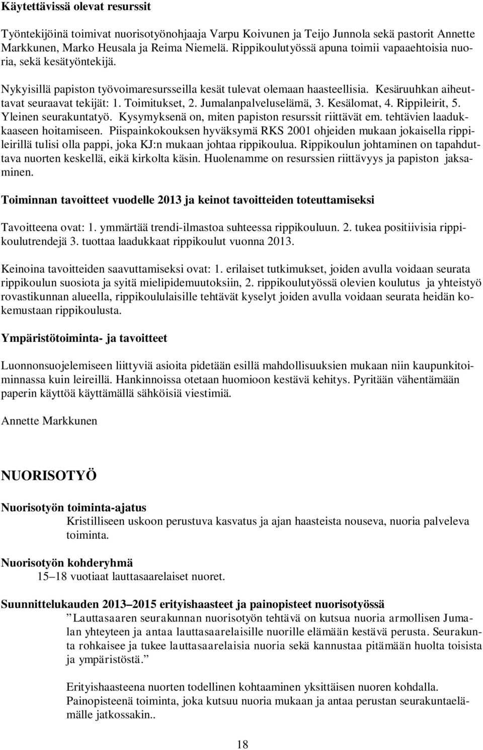 Toimitukset, 2. Jumalanpalveluselämä, 3. Kesälomat, 4. Rippileirit, 5. Yleinen seurakuntatyö. Kysymyksenä on, miten papiston resurssit riittävät em. tehtävien laadukkaaseen hoitamiseen.